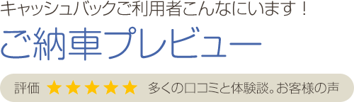 キャッシュバックご利用者こんなにいます！ご納車プレビュー